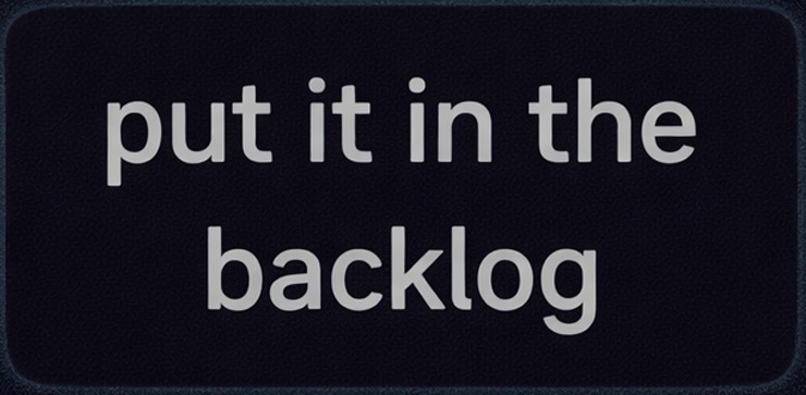 Put It in the Backlog